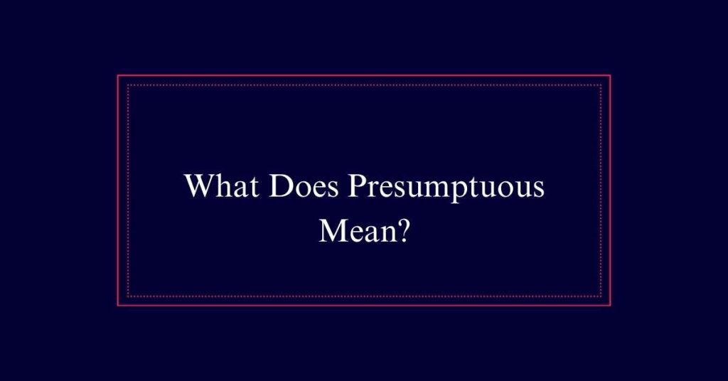 What Does Presumptuous Mean?