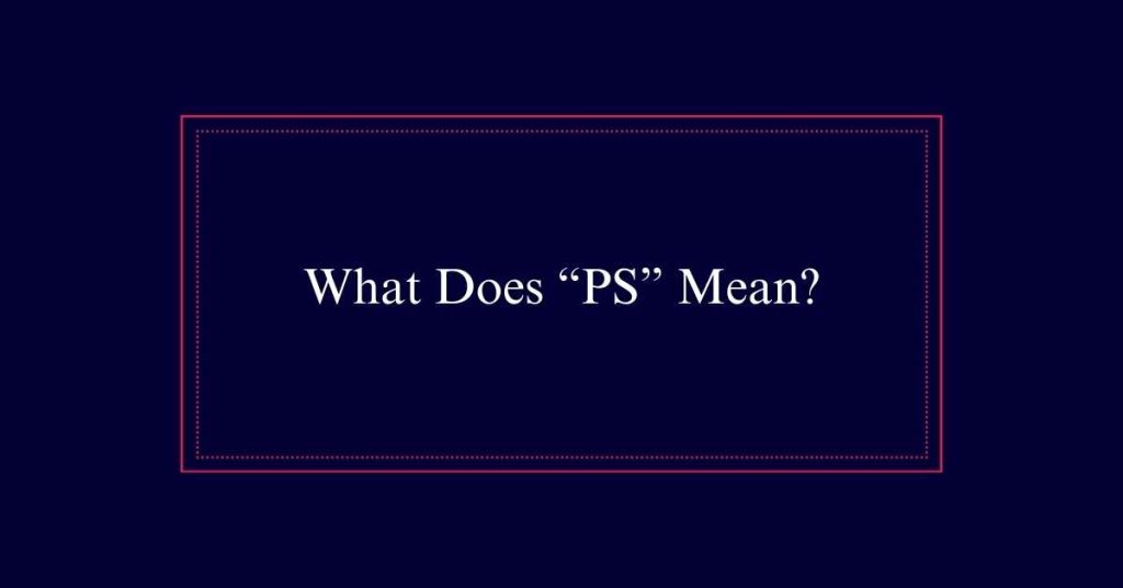 What Does “PS” Mean?