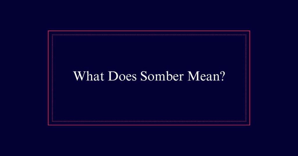 What Does Somber Mean?