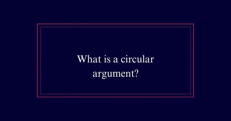 What is a circular argument?