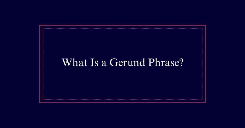 What Is a Gerund Phrase?