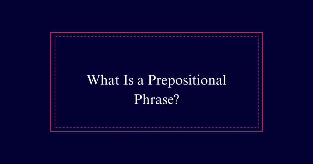 What Is a Prepositional Phrase?