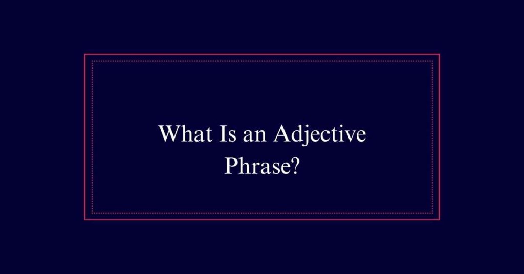 What Is an Adjective Phrase?