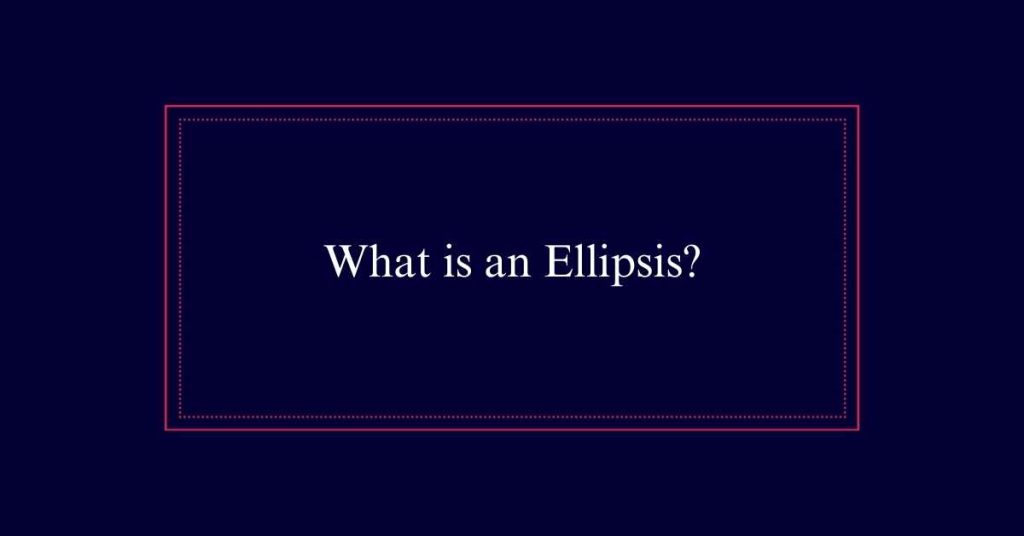 What is an Ellipsis?