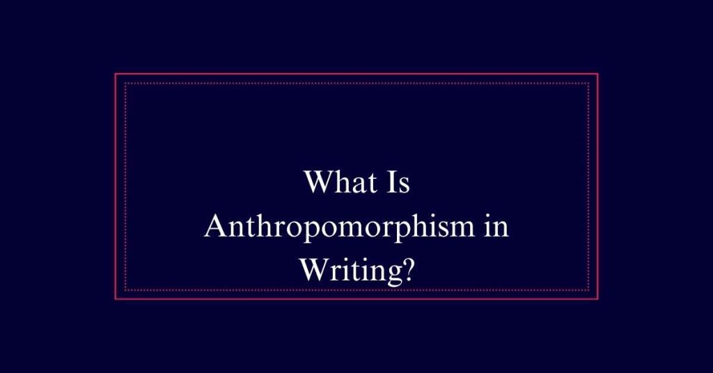 What Is Anthropomorphism in Writing?