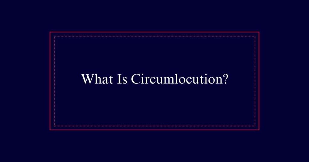 What Is Circumlocution?