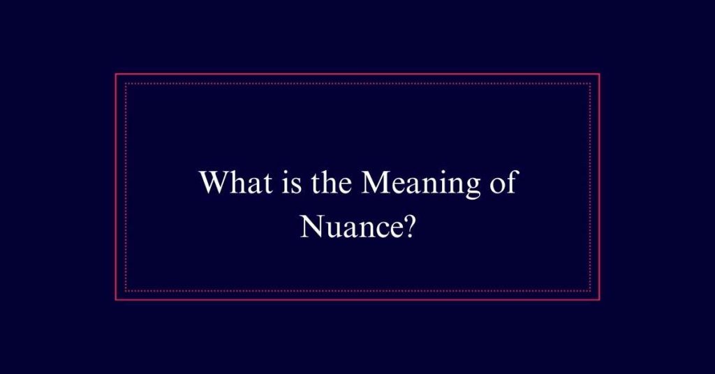 What is the Meaning of Nuance?