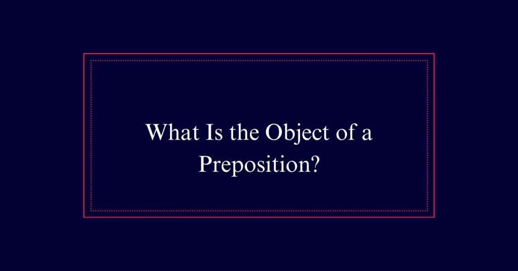 What Is the Object of a Preposition?