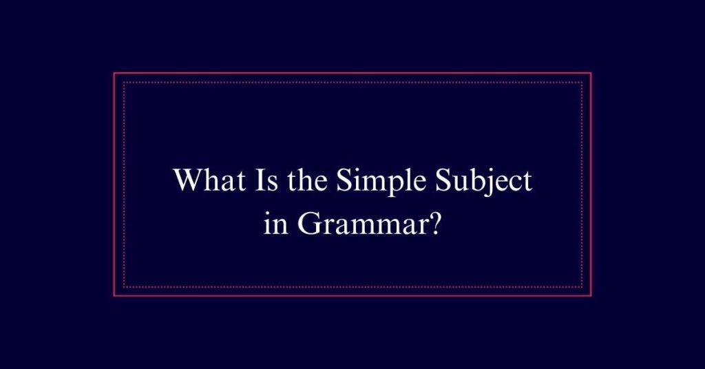 What Is the Simple Subject in Grammar?