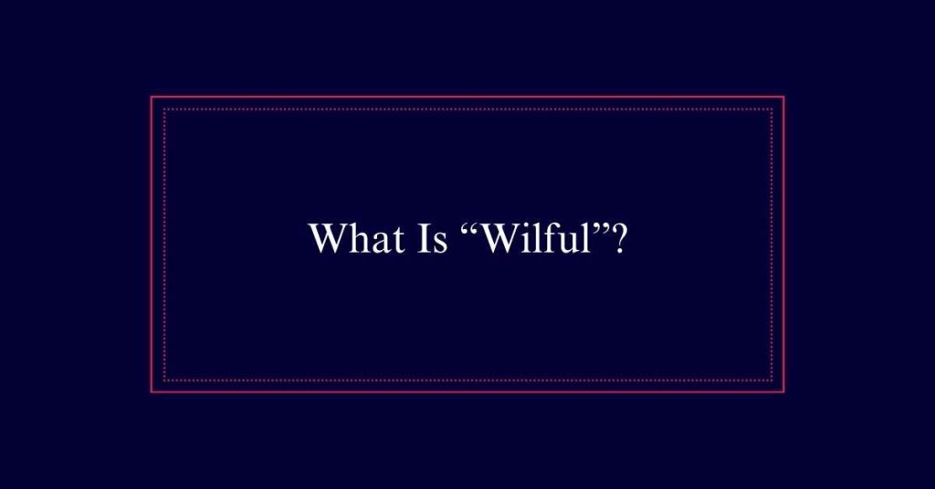 What Is “Wilful”?