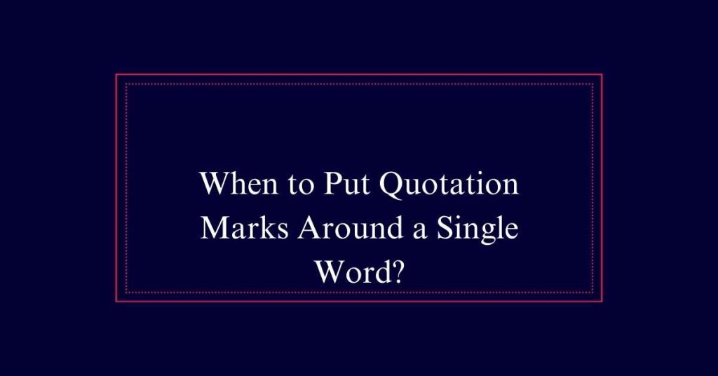 When to Put Quotation Marks Around a Single Word?