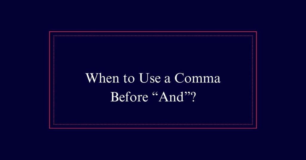 When to Use a Comma Before “And”?