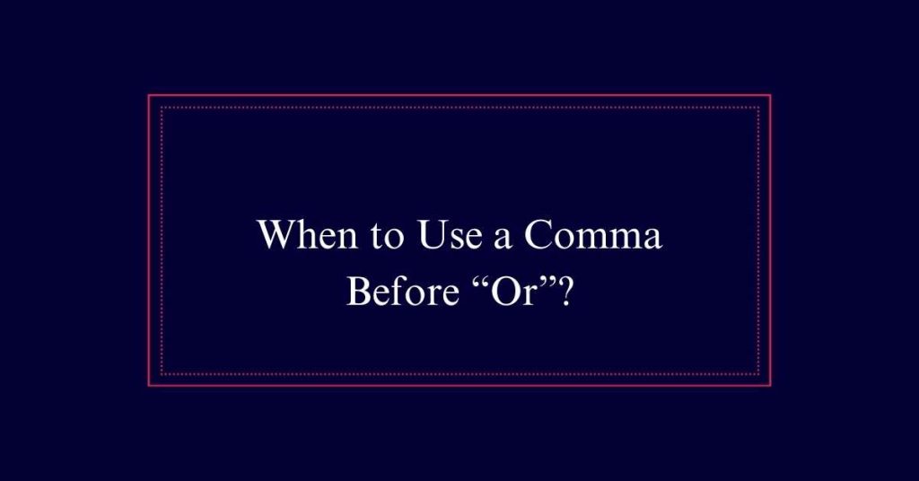 When to Use a Comma Before “Or”?