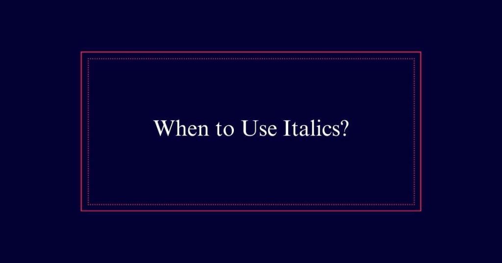 When to Use Italics?