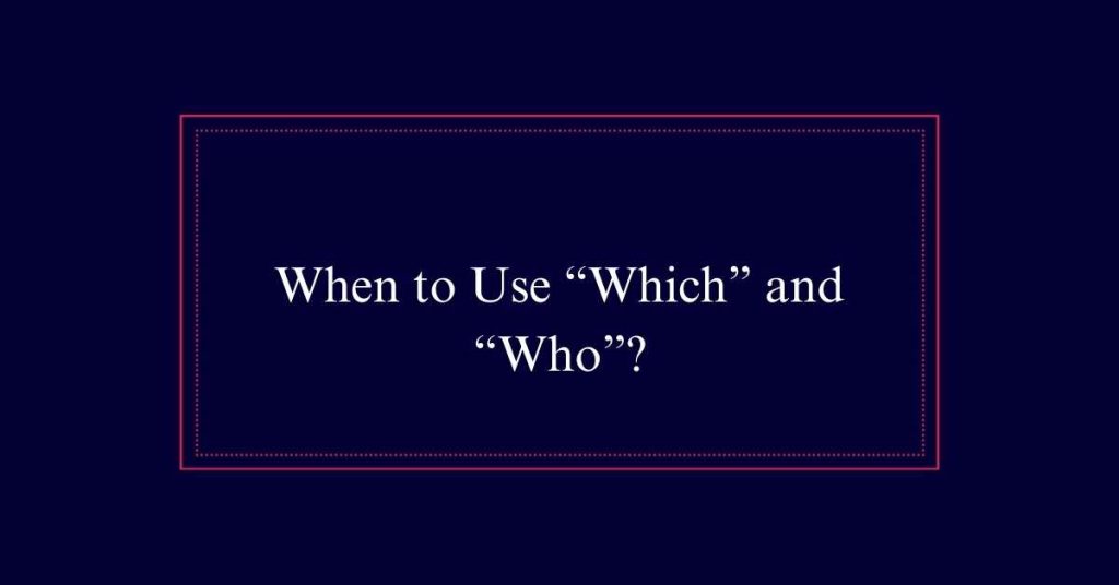 When to Use “Which” and “Who”?