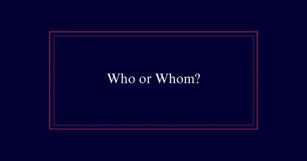 Who or Whom?