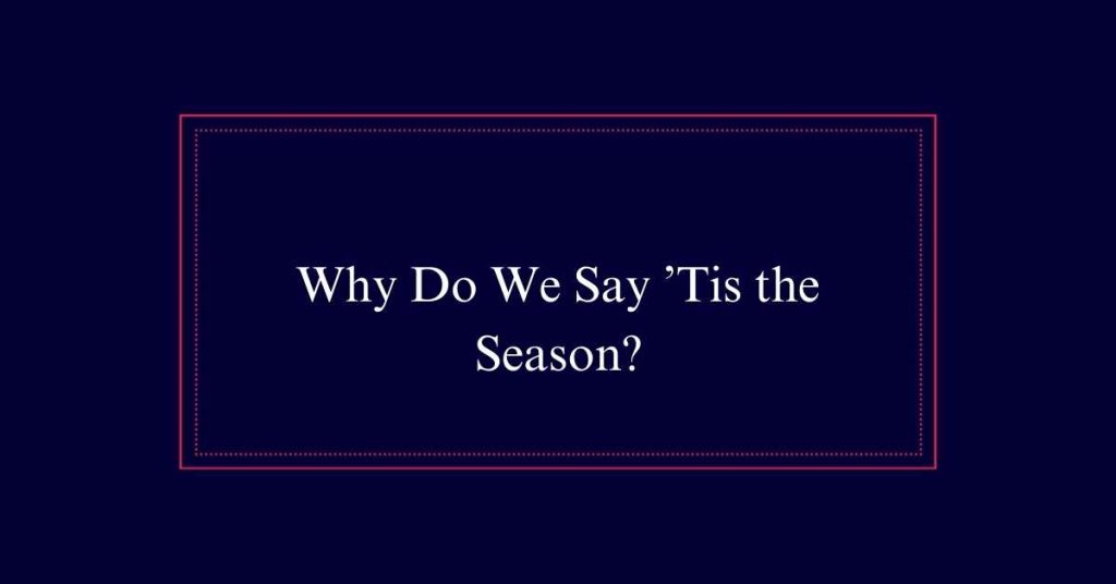 Why Do We Say ’Tis the Season?