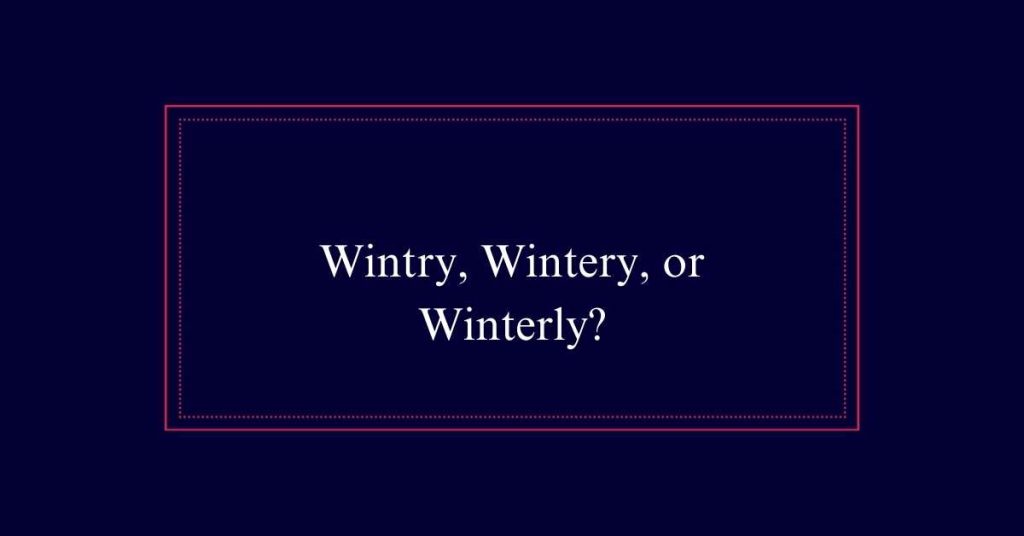 Wintry, Wintery, or Winterly?