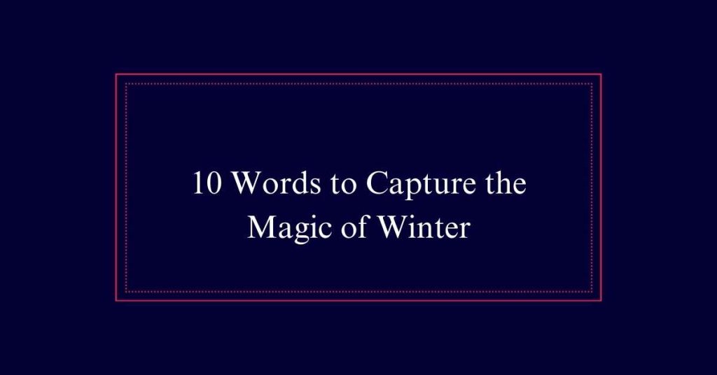 Words to Capture the Magic of Winter